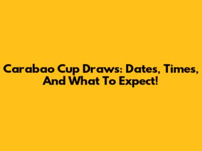 Carabao Cup Draws: Dates, Times, And What To Expect!