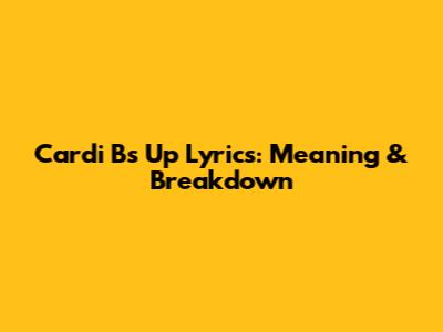 Cardi B's "Up" Lyrics: Meaning & Breakdown