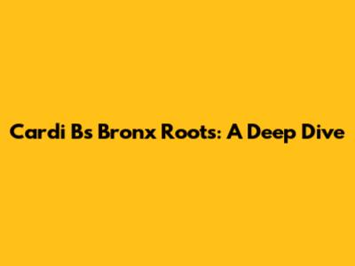 Cardi B's Bronx Roots: A Deep Dive