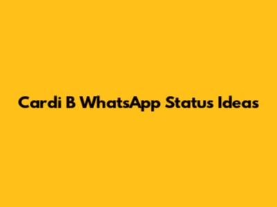 Cardi B WhatsApp Status Ideas