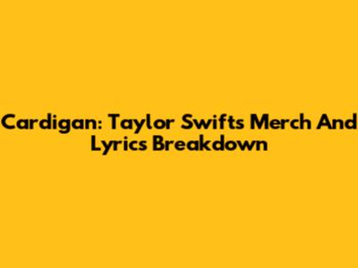 Cardigan: Taylor Swift's Merch And Lyrics Breakdown