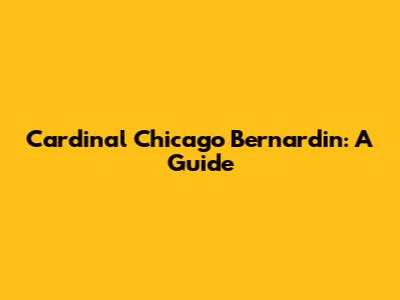 Cardinal Chicago Bernardin: A Guide