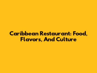 Caribbean Restaurant: Food, Flavors, And Culture