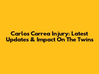 Carlos Correa Injury: Latest Updates & Impact On The Twins
