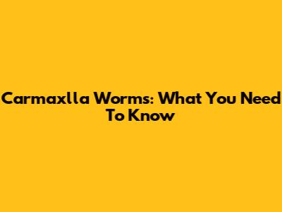Carmaxlla Worms: What You Need To Know