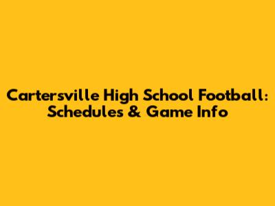 Cartersville High School Football: Schedules & Game Info