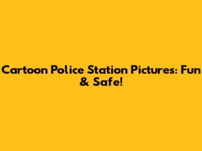 Cartoon Police Station Pictures: Fun & Safe!