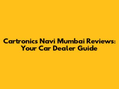 Cartronics Navi Mumbai Reviews: Your Car Dealer Guide