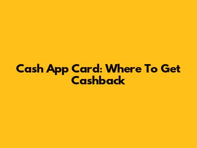 Cash App Card: Where To Get Cashback