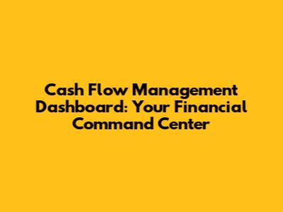 Cash Flow Management Dashboard: Your Financial Command Center