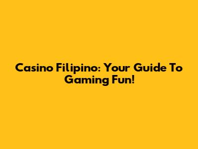 Casino Filipino: Your Guide To Gaming Fun!