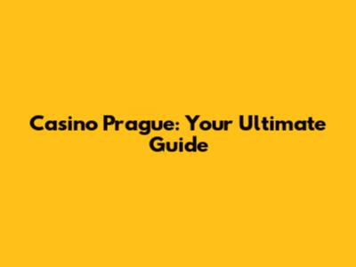 Casino Prague: Your Ultimate Guide