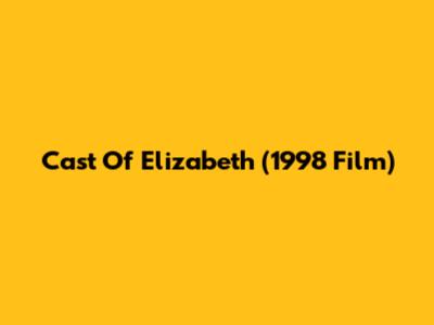 Cast Of "Elizabeth" (1998 Film)
