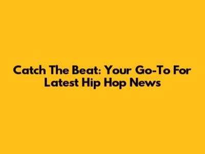 Catch The Beat: Your Go-To For Latest Hip Hop News