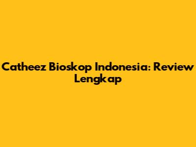 Catheez Bioskop Indonesia: Review Lengkap
