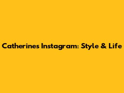 Catherine's Instagram: Style & Life
