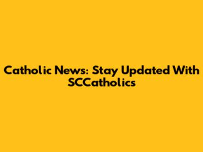 Catholic News: Stay Updated With SCCatholics