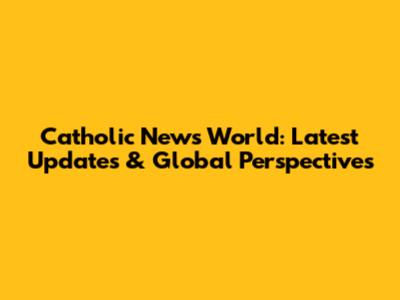 Catholic News World: Latest Updates & Global Perspectives