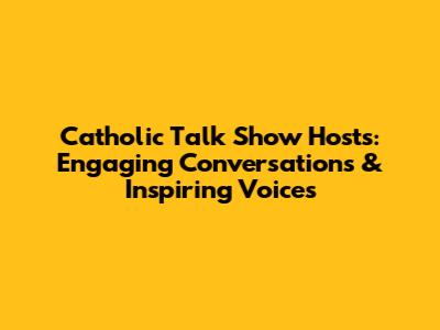 Catholic Talk Show Hosts: Engaging Conversations & Inspiring Voices