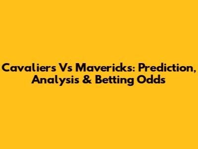 Cavaliers Vs Mavericks: Prediction, Analysis & Betting Odds