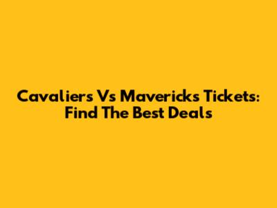 Cavaliers Vs Mavericks Tickets: Find The Best Deals