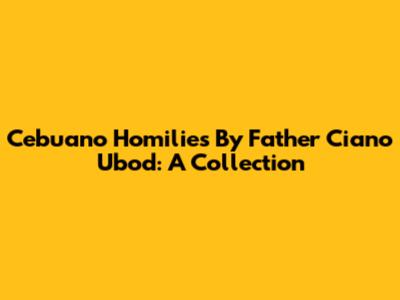 Cebuano Homilies By Father Ciano Ubod: A Collection