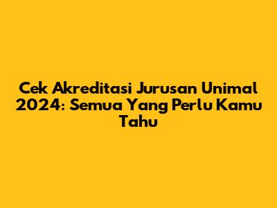 Cek Akreditasi Jurusan Unimal 2024: Semua Yang Perlu Kamu Tahu