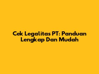 Cek Legalitas PT: Panduan Lengkap Dan Mudah