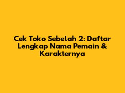 Cek Toko Sebelah 2: Daftar Lengkap Nama Pemain & Karakternya