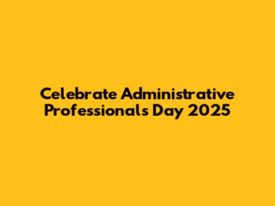 Celebrate Administrative Professionals Day 2025