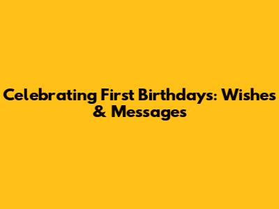 Celebrating First Birthdays: Wishes & Messages