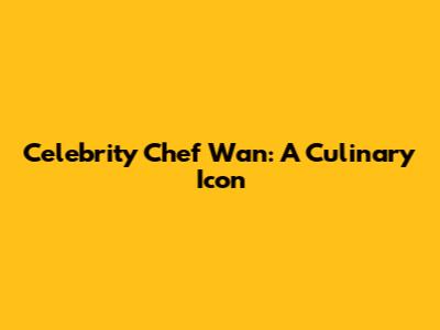 Celebrity Chef Wan: A Culinary Icon