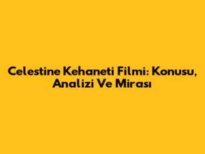 Celestine Kehaneti Filmi: Konusu, Analizi Ve Mirası