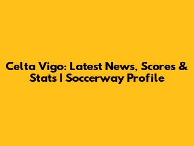 Celta Vigo: Latest News, Scores & Stats | Soccerway Profile