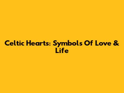 Celtic Hearts: Symbols Of Love & Life
