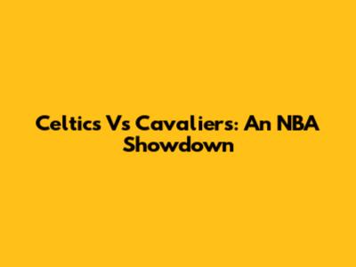 Celtics Vs Cavaliers: An NBA Showdown