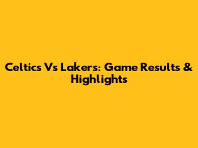 Celtics Vs Lakers: Game Results & Highlights