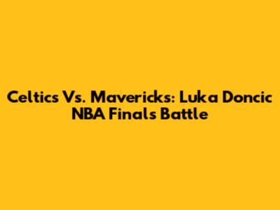 Celtics Vs. Mavericks: Luka Doncic NBA Finals Battle