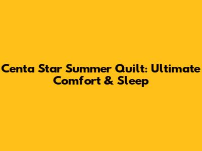 Centa Star Summer Quilt: Ultimate Comfort & Sleep
