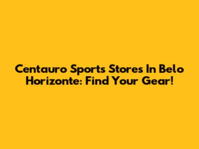 Centauro Sports Stores In Belo Horizonte: Find Your Gear!