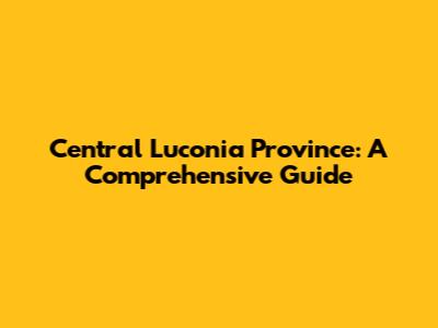 Central Luconia Province: A Comprehensive Guide