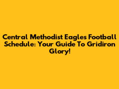 Central Methodist Eagles Football Schedule: Your Guide To Gridiron Glory!