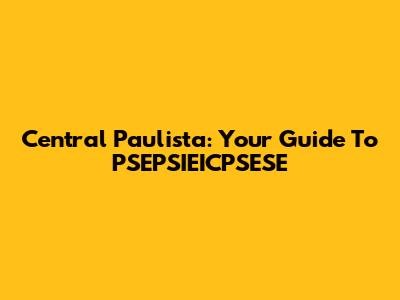 Central Paulista: Your Guide To PSEPSIEICPSESE