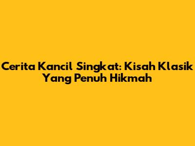 Cerita Kancil Singkat: Kisah Klasik Yang Penuh Hikmah