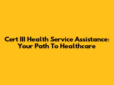 Cert III Health Service Assistance: Your Path To Healthcare
