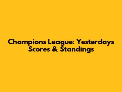 Champions League: Yesterday's Scores & Standings