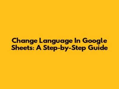 Change Language In Google Sheets: A Step-by-Step Guide