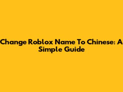 Change Roblox Name To Chinese: A Simple Guide