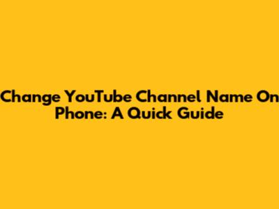 Change YouTube Channel Name On Phone: A Quick Guide