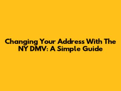 Changing Your Address With The NY DMV: A Simple Guide